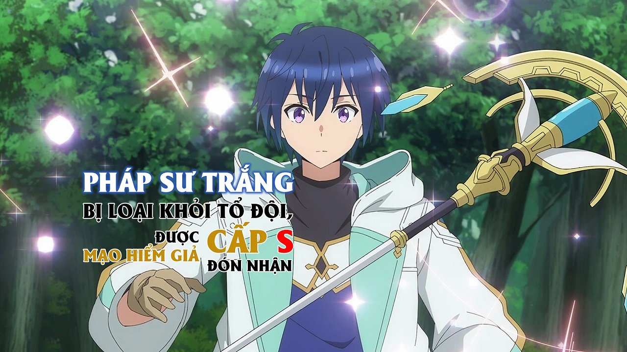 Pháp Sư Trắng Bị Loại Khỏi Tổ Đội, Được Mạo Hiểm Giả Cấp S Đón Nhận Pháp Sư Trắng Bị Loại Khỏi Tổ Đội, Được Mạo Hiểm Giả Cấp S Đón Nhận